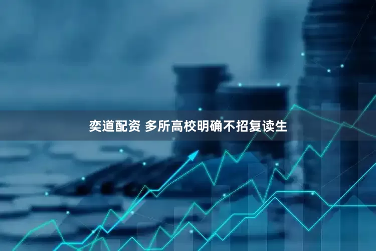奕道配资 多所高校明确不招复读生