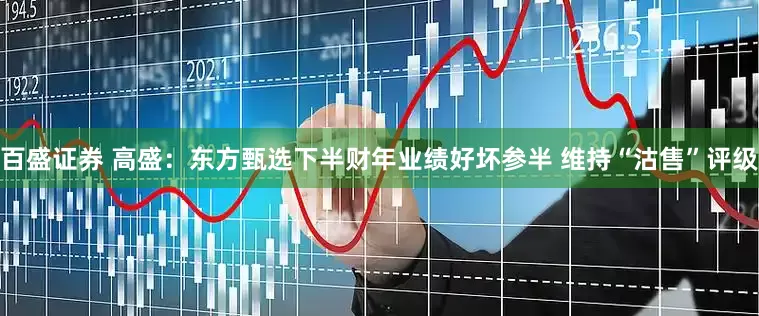 百盛证券 高盛：东方甄选下半财年业绩好坏参半 维持“沽售”评级