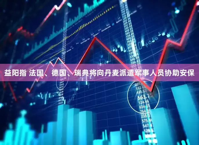 益阳指 法国、德国、瑞典将向丹麦派遣军事人员协助安保